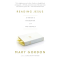 Reading Jesus: A Writer's Encounter with the Gospels