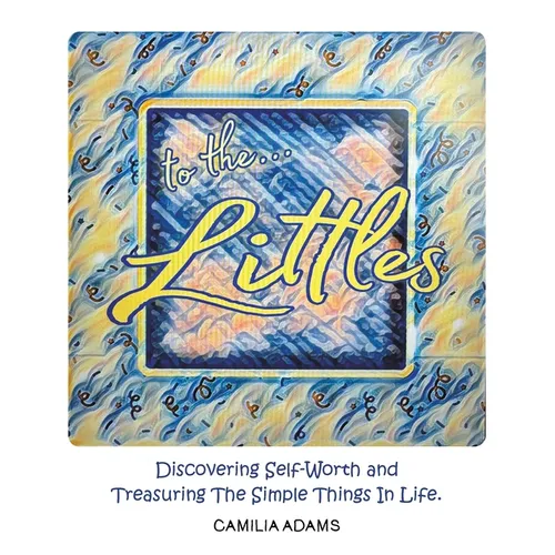 To The Littles: Discovering Self-Worth and Treasuring The Simple Things In Life.