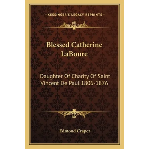 Blessed Catherine LaBoure: Daughter Of Charity Of Saint Vincent De Paul 1806-1876