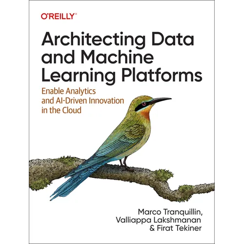 Architecting Data and Machine Learning Platforms: Enable Analytics and Ai-Driven Innovation in the Cloud