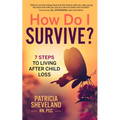 How Do I Survive?: 7 Steps to Living After Child Loss