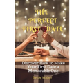 The Perfect First Date: Discover How to Make Your First Date a Memorable One