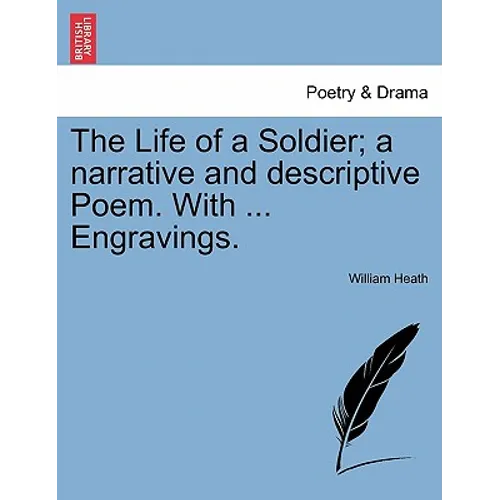 The Life of a Soldier; A Narrative and Descriptive Poem. with ... Engravings.