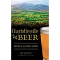 Charlottesville Beer: Brewing in Jefferson's Shadow