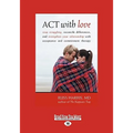 ACT with Love: Stop Struggling, Reconcile Differences, and Strengthen Your Relationship with Acceptance and Commitment Therapy (Large