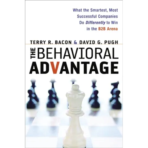 The Behavioral Advantage: What the Smartest, Most Successful Companies Do Differently to Win in the B2B Arena