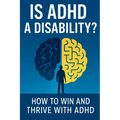 Is ADHD a Disability?: How to Win and Thrive with ADHD