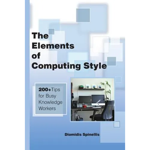 The Elements of Computing Style: 200+ Tips for Busy Knowledge Workers