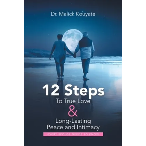 12 Steps to True Love & Long-Lasting Peace and Intimacy: Every Spouse Needs to Know