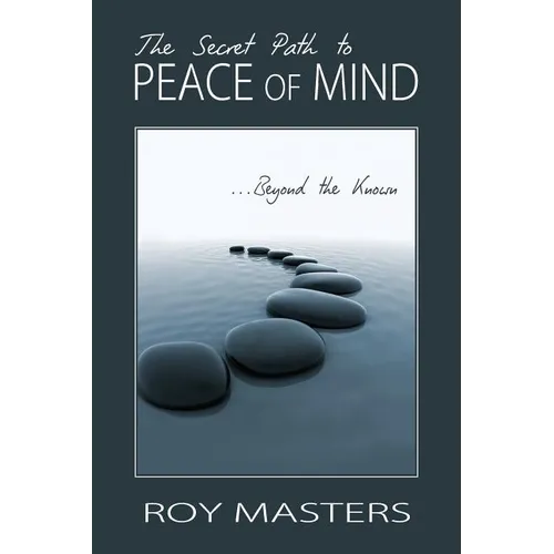 The Secret Path to Peace of Mind: Beyond the Known