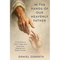 In the Hands of Our Heavenly Father: A True Story of Faith, Prayer, and Miraculous Healing from Stage IV Cancer