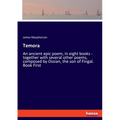 Temora: An ancient epic poem, in eight books - together with several other poems, composed by Ossian, the son of Fingal. Book First