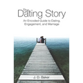 The Dating Story: An Encoded Guide to Dating, Engagement, and Marriage