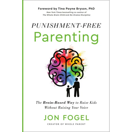 Punishment-Free Parenting: The Brain-Based Way to Raise Kids Without Raising Your Voice