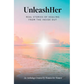 UnleashHer: Real Stories of Healing From The Inside Out