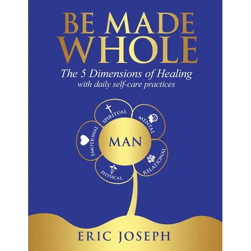 Be Made Whole: The 5 Dimensions of Healings with Daily Self-Help Practices