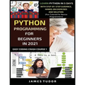 Python Programming For Beginners In 2021: Learn Python In 5 Days With Step By Step Guidance, Hands-on Exercises And Solution (Fun Tutorial For Novice