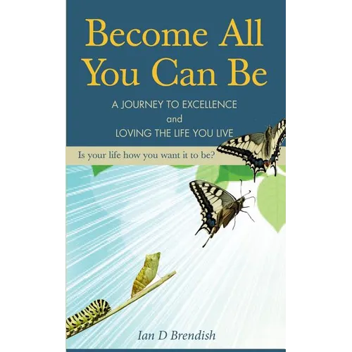 Become All You Can Be: A Journey to Excellence and Loving The Life You Live