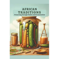 African Traditions: Preserving through Pickles and Fermentation