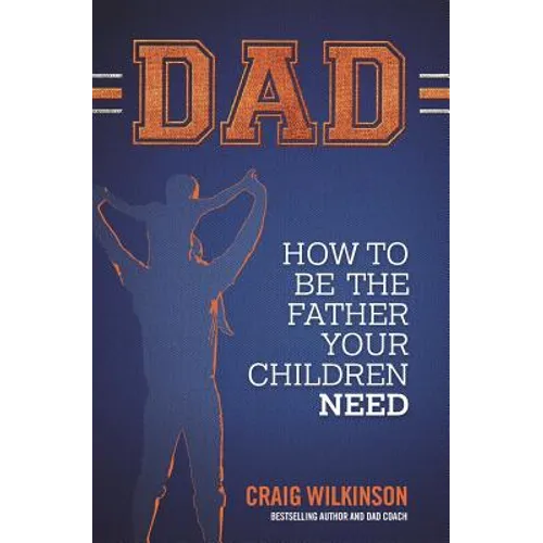 Dad: How to be the father your children need