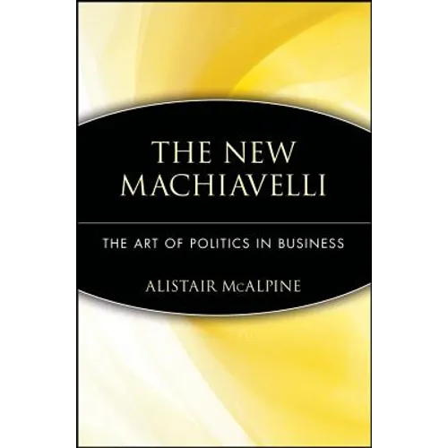 The New Machiavelli: The Art of Politics in Business