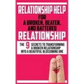 Relationship Help for a Broken, Beaten, and Battered Relationship: The 9 Secrets to Transforming a Broken Relationship into a Beautiful Blossoming One