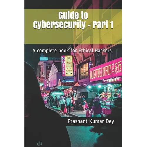 Guide to Cybersecurity - Part 1: A complete book for Ethical Hackers