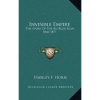 Invisible Empire: The Story Of The Ku Klux Klan 1866-1871 - Hardcover