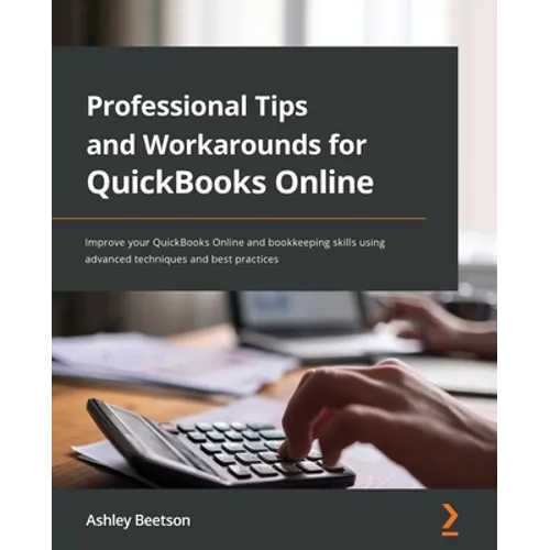 Professional Tips and Workarounds for QuickBooks Online: Improve your QuickBooks Online and bookkeeping skills using advanced techniques and best prac