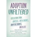 Adoption Unfiltered: Revelations from Adoptees, Birth Parents, Adoptive Parents, and Allies