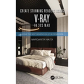 Create Stunning Renders Using V-Ray in 3ds Max: Guiding the Next Generation of 3D Renderers