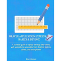 Oracle Application Express 5.1 Basics & Beyond: A practical guide to rapidly develop data-centric web applications accessible from desktop, laptops, t