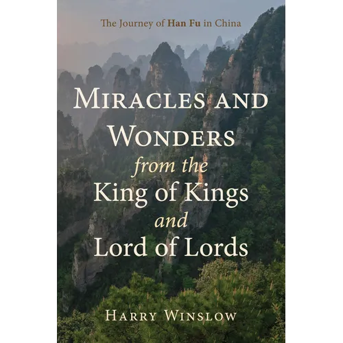 Miracles and Wonders from the King of Kings and Lord of Lords: The Journey of Han Fu in China
