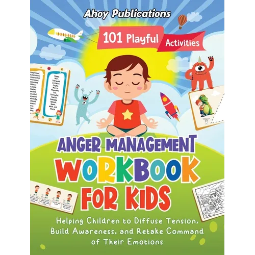 Anger Management Workbook for Kids: 101 Playful Activities Helping Children to Diffuse Tension, Build Awareness, and Retake Command of Their Emotions