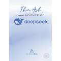 The Art and Science of DeepSeek: Unlocking the Potential of Artificial Intelligence: Exploring DeepSeek's Innovations, Ethical Challenges, and the Fut