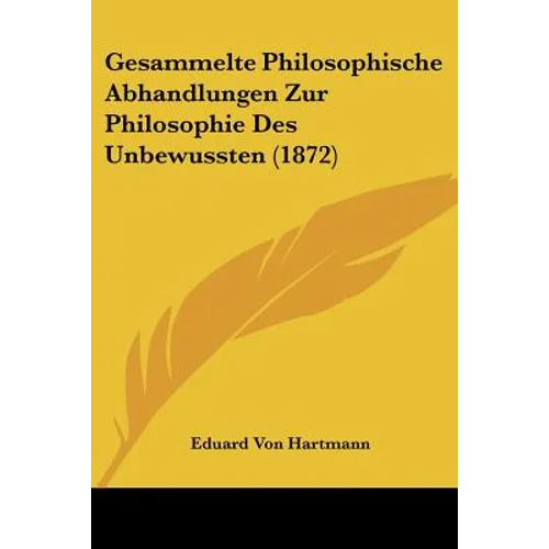 Gesammelte Philosophische Abhandlungen Zur Philosophie Des Unbewussten (1872)