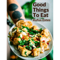 Good Things To Eat: A Collection Of Practical Recipes For Preparing Meats, Game, Fowl, Fish, Puddings, Pastries, and More