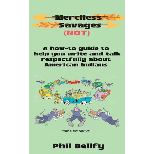 Merciless Savages: A How-to Guide to Help You Write and Talk Respectfully About American Indians