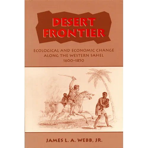 Desert Frontier: Ecological and Economic Change Along the Western Sahel, 1600-1850