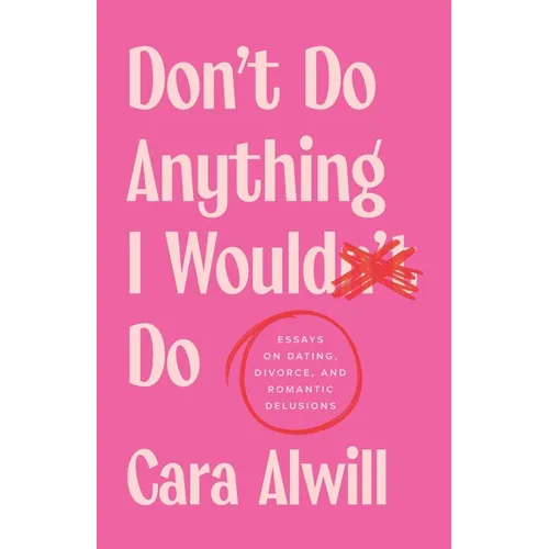 Don't Do Anything I Would Do: Essays on Dating, Divorce, and Romantic Delusions
