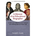 A Memoir of an Educational Biographer: Gerald Gutek's Reflections on the Historical and Continuing Value of a Unique Craft