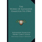 The Works Of Alexander Hamilton V4 (1904) - Paperback