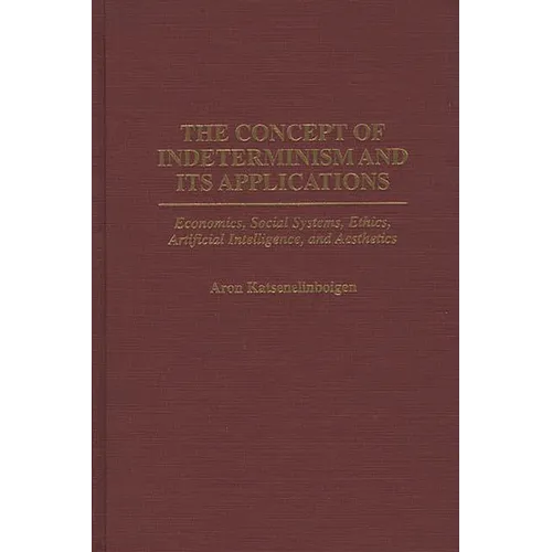 The Concept of Indeterminism and Its Applications: Economics, Social Systems, Ethics, Artificial Intelligence, and Aesthetics
