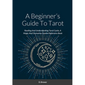 A Beginner's Guide To Tarot: Reading And Understanding Tarot Cards, A Magic And Divination Symbol Reference Book