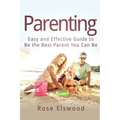Parenting: Easy and Effective Guide to Be the Best Parent You Can Be