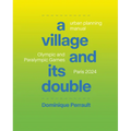 A Village and Its Double: Urban Planning Manual Olympic and Paralympic Games, Paris 2024
