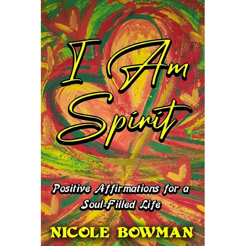 I Am Spirit...Positive Affirmations for A Soul-filled Life