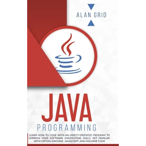 Java Programming: Learn How to Code With an Object-Oriented Program to Improve Your Software Engineering Skills. Get Familiar with Virtual Machine, Ja