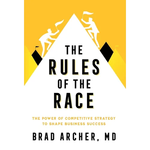 The Rules of the Race: The Power of Competitive Strategy to Shape Business Success