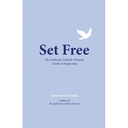 Set Free: The Authentic Catholic Woman's Guide to Forgiveness